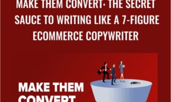 Make Them Convert: The Secret Sauce To Writing Like A 7-Figure Ecommerce Copywriter - Mark William