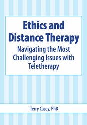 Ethics and Distance Therapy -Navigating the Most Challenging Issues with Teletherapy - Terry Casey