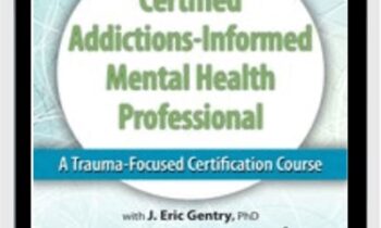 2-Day: Certified Addictions-Informed Mental Health Professional-A Trauma-Focused Certification Course - Eric Gentry