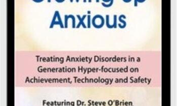 2-Day Growing Up Anxious-Treating Anxiety Disorders in a Generation Hyper-focused on Achievement