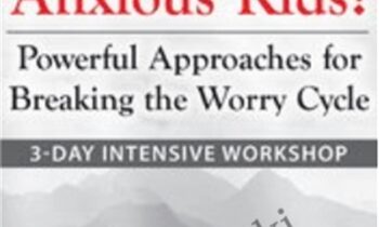 3-Day Intensive Workshop Helping Anxious Kids-Powerful Approaches for Breaking the Worry Cycle - Lynn Lyons