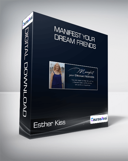Esther Kiss - Manifest Your Dream Friends - WSO.lib Esther Kiss - Manifest Your Dream Friends