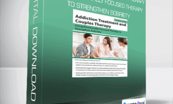 Addiction Treatment and Couples Therapy: Using Emotionally Focused Therapy to Strengthen Sobriety
