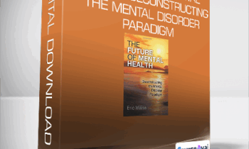 Eric Maisel - The Future of Mental Health - Deconstructing the Mental Disorder Paradigm