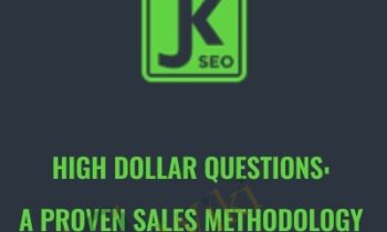 High Dollar Questions A Proven Sales Methodology for Closing Large SEO Deals - Anonymously