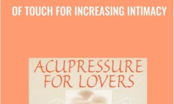 Get Acupressure for Lovers -Secrets of Touch for Increasing Intimacy Course - Michael Reed Gach