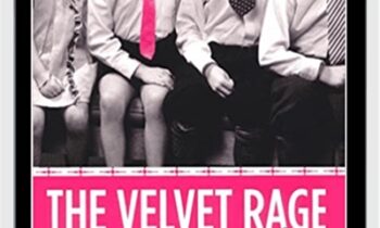 The Velvet Rage: Overcoming the Pain of Growing Up Gay in a Straight Mans World