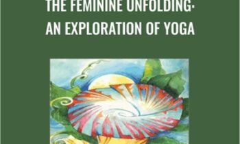 The Feminine Unfolding: An Exploration of Yoga - Angela Farmer