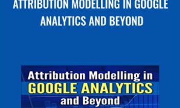 Attribution Modelling in Google Analytics and Beyond - Himanshu Sharma