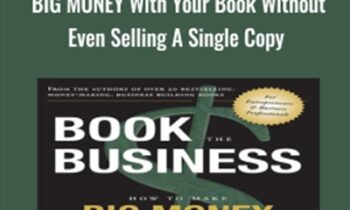 Book The Business: How To Make BIG MONEY With Your Book Without Even Selling A Single Copy - Adam Witty & Dan Kennedy