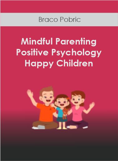 Braco Pobric - Mindful Parenting Positive Psychology and Happy Children - WSO.lib Braco Pobric - Mindful Parenting Positive Psychology and Happy Children