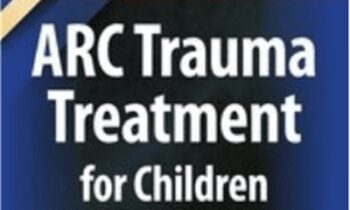 Certificate Course: ARC Trauma Treatment for Children and Adolescents - Margaret E. Blaustein