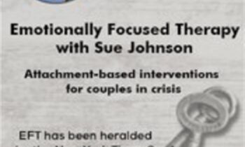 Certificate Course in Emotionally Focused Therapy with Sue Johnson: Attachment-Based Interventions for Couples in Crisis - Susan Johnson