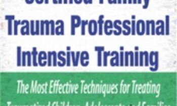 Certified Family Trauma Professional Intensive Training: Effective Techniques for Treating Traumatized Children