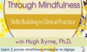 Changing Unhealthy Habits Through Mindfulness: Skills Building in Clinical Practice - Hugh Byrne