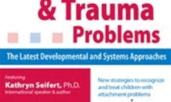 Children and Families with Attachment & Trauma Problems: The Latest Developmental and Systems Approaches - Kathryn Seifert