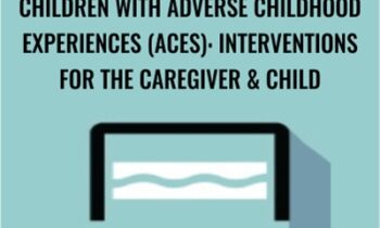 Children with Adverse Childhood Experiences (ACEs): Interventions for the Caregiver & Child - Carol Westby
