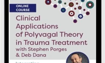 Clinical Applications of Polyvagal Theory in Trauma Treatment with Stephen Porges & Deb Dana: Integrating the Science of Safety