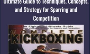 Complete Kickboxing: The Fighters Ultimate Guide to Techniques