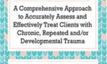 Complex PTSD Clinical Workshop: A Comprehensive Approach to Accurately Assess and Effectively Treat Clients with Chronic