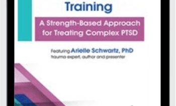 Complex Trauma Certification Training: A Strength-Based Approach for Treating Complex PTSD - Arielle Schwartz