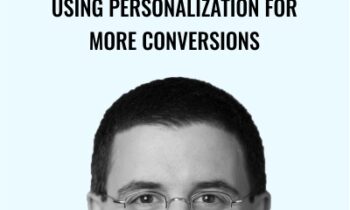 Conversionxl-Using Personalization for More Conversions - Guy Yalif