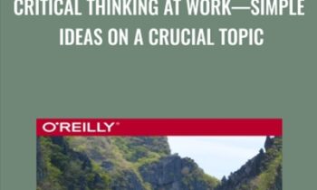 Critical Thinking at Work-Simple Ideas on a Crucial Topic - Laurel Ruma