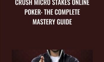 Crush Micro Stakes Online Poker: The Complete Mastery Guide - Alton Hardin