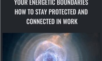 Your Energetic Boundaries: How to Stay Protected and Connected in Work