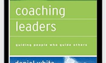 Coaching Leaders: Guiding People Who Guide Others - Daniel White