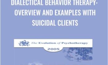 Dialectical Behavior Therapy: Overview and Examples with Suicidal Clients - Marsha Linehan