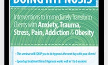 Doing Hypnosis: Interventions to Immediately Transform Clients with Anxiety