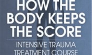 Dr. Bessel van der Kolk on How the Body Keeps the Score: Intensive Trauma Treatment Course - Bessel van der Kolk and Others