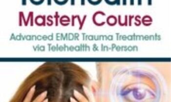 EMDR and Telehealth Mastery Course: Advanced EMDR Trauma Treatments via Telehealth and In-Person - Jennifer Sweeton and Others
