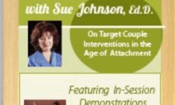 Emotionally Focused Therapy with Dr. Sue Johnson: On Target Couple Interventions in the Age of Attachment - Dr. Sue Johnson