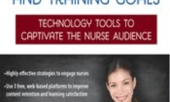 Enhance Nursing Staff Performance and Training Goals: Technology Tools to Captivate the Nurse Audience - Renee Davis