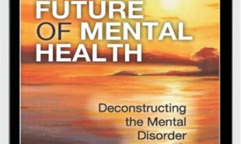 The Future of Mental Health -Deconstructing the Mental Disorder Paradigm - Eric Maisel