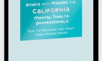 Ethics with Minors for California Mental Health Professionals: How to Navigate the Most Challenging Issues - Terry Casey