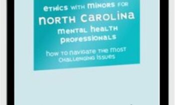 Ethics with Minors for North Carolina Mental Health Professionals: How to Navigate the Most Challenging Issues - Terry Casey