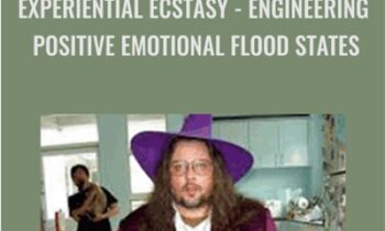 Experiential Ecstasy: Engineering Positive Emotional Flood States - Brian David Phillips