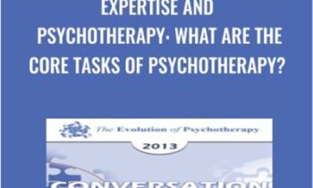 Expertise and Psychotherapy: What are the Core Tasks of Psychotherapy? - Donald Meichenbaum