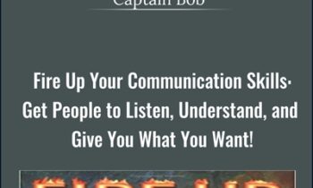 Fire Up Your Communication Skills: Get People to Listen
