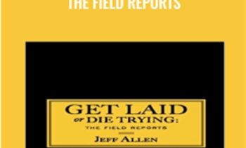 Get Laid or Die Trying: The Field Reports - Jeff Allen