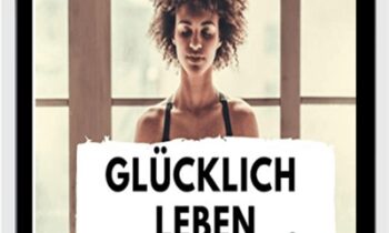 Glücklich leben: Dein Weg zum persönlichen Erfolg - Anonymously
