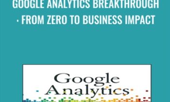 Google Analytics Breakthrough: From Zero to Business Impact - Feras Alhlou & Others