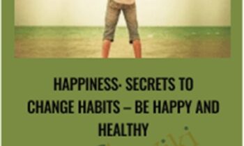 Happiness: Secrets to Change Habits - Be Happy and Healthy