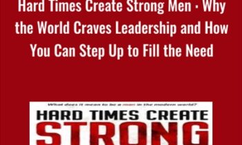 Hard Time Create Strong Men : Why the World Craves Leadership and How You Can Step Up to Fill the Need - Stefan Aarnio