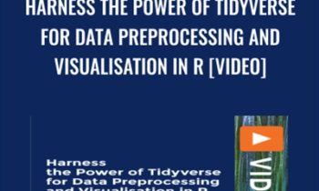 Harness the Power of Tidyverse for Data Preprocessing and Visualisation in R [Video] - Minerva Singh