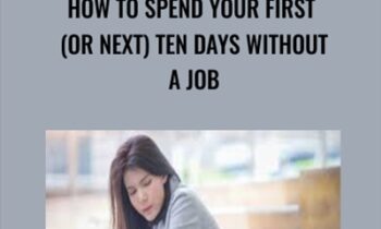 How To Spend Your First (Or Next) Ten Days Without a Job - Bill Huffhine
