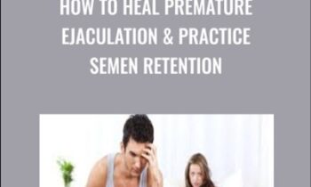 How to Heal Premature Ejaculation and Practice Semen Retention - Lesley Tavernier